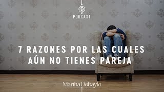 7 razones por las cuales aún no tienes pareja | Martha Debayle