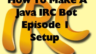 How To Make A Java IRC Bot, Episode 1: Setup