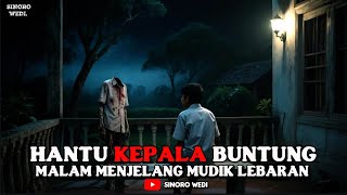 HANTU KEPALA BUNTUNG. KEJADIAN SERAM MENJELANG MUDIK LEBARAN
