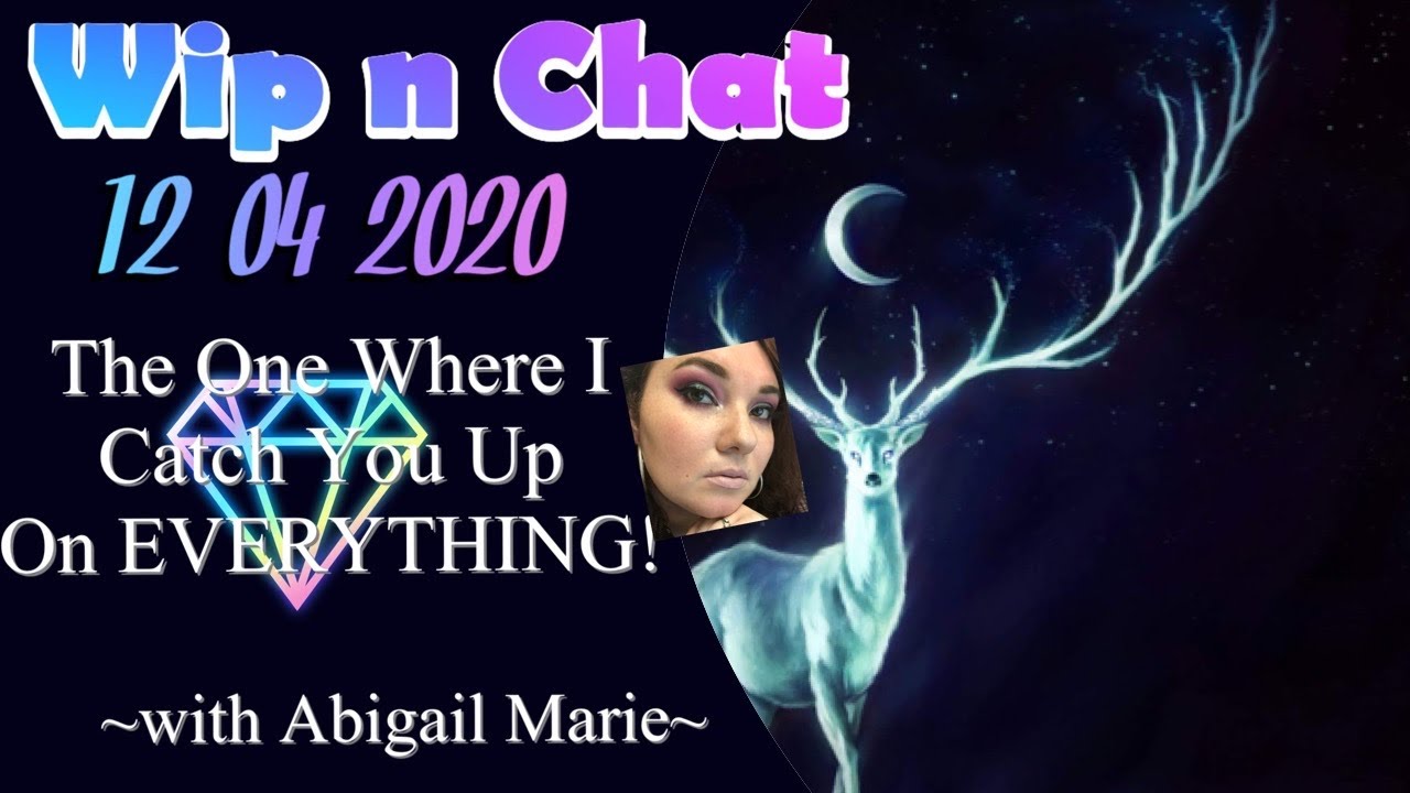 Wip and chat (12/04/2020) The One Where I Catch You Up On EVERYTHING ...