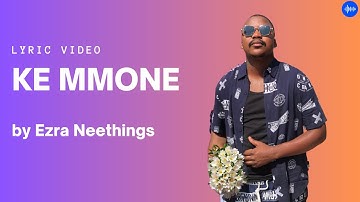 Ezra Neethings - Ke Mmone | Fan Lyrics