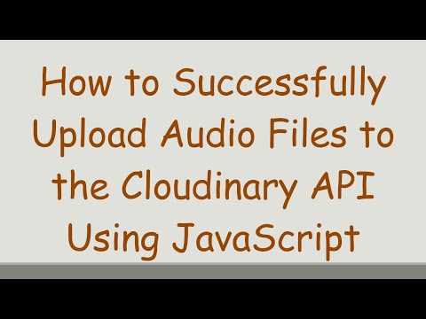 How to Successfully Upload Audio Files to the Cloudinary API Using JavaScript
