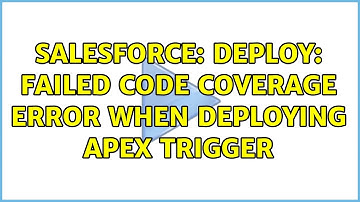 Salesforce: Deploy: Failed Code Coverage Error When Deploying Apex Trigger (2 Solutions!!)