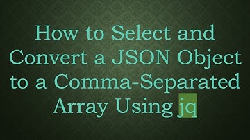 How to Select and Convert a JSON Object to a Comma-Separated Array Using jq