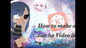 How to make a gacha video in KineMaster!