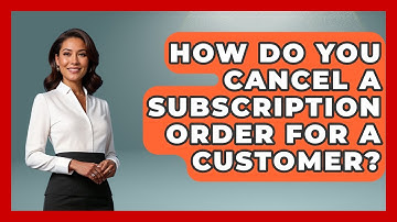 How Do You Cancel A Subscription Order For A Customer? - Customer Support Coach
