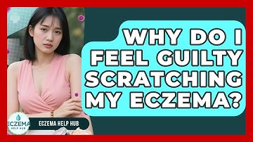 Why Do I Feel Guilty Scratching My Eczema? - Eczema Help Hub