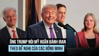 Ông Trump nói Mỹ hoãn đánh Iran vì đồng minh đề nghị, quân đội vẫn sẵn sàng