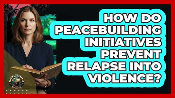 How Do Peacebuilding Initiatives Prevent Relapse Into Violence?