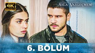 Asla Vazgeçmem 6. Bölüm | 4K