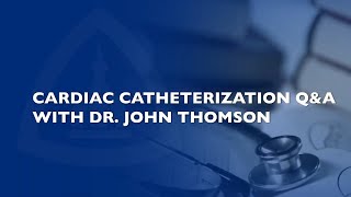Cardiac Catheterization for Children Q&A with Dr. John Thomson
