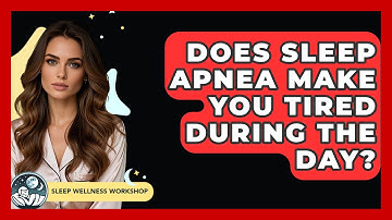 Does Sleep Apnea Make You Tired During The Day? - Sleep Wellness Workshop