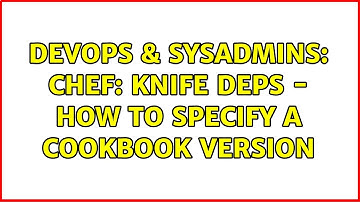 DevOps & SysAdmins: chef: knife deps - how to specify a cookbook version (2 Solutions!!)