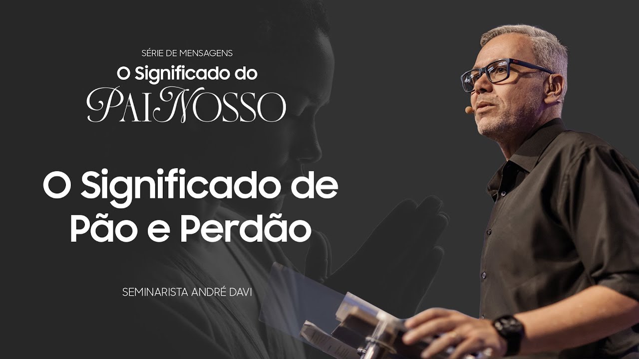 O significado de "Pão e Perdão" | Sem. André Davi