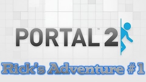 Portal 2 Custom Maps: Ricks adventure part 1
