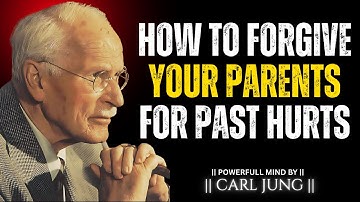 How to Forgive Your Parents for Past Hurts - Carl Jung
