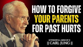 How to Forgive Your Parents for Past Hurts - Carl Jung