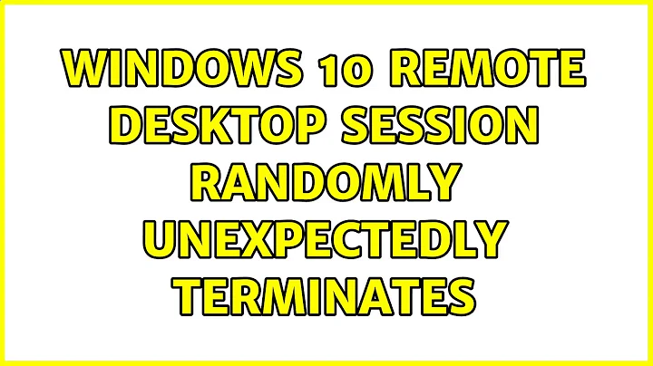 Windows 10 Remote Desktop Session Randomly Unexpectedly Terminates (4 Solutions!!)