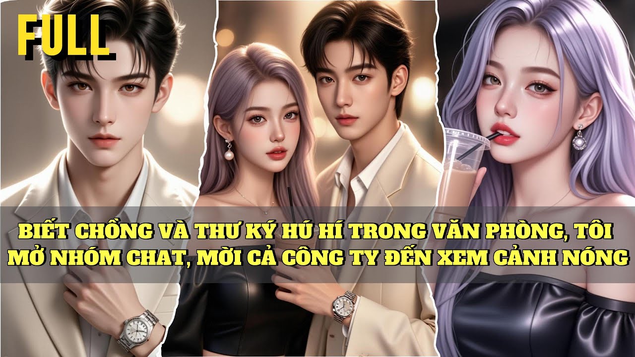 [FULL] BIẾT CHỒNG VÀ THƯ KÝ HÚ HÍ TRONG VĂN PHÒNG, TÔI MỞ NHÓM CHAT, MỜI CẢ CÔNG TY ĐẾN XEM CẢNH N..