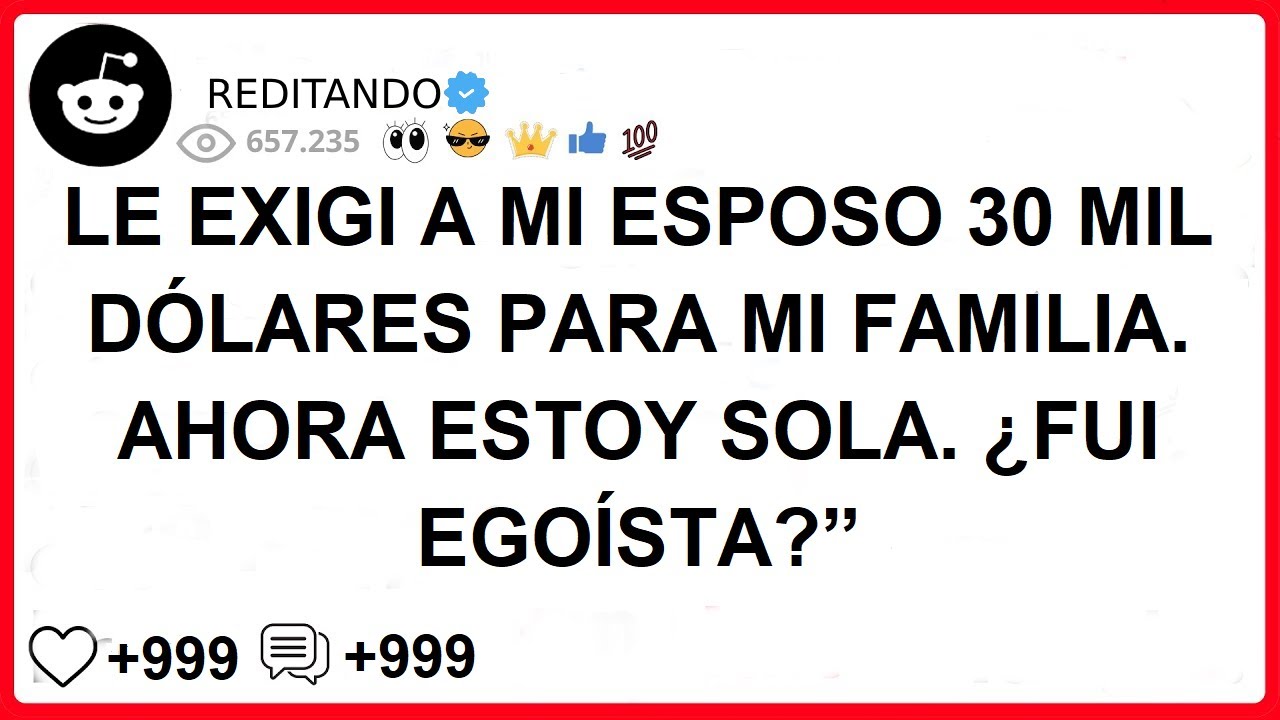 LE EXIGI A MI ESPOSO 30 MIL DÓLARES PARA MI FAMILIA. AHORA ESTOY SOLA. ¿FUI EGOÍSTA?”
