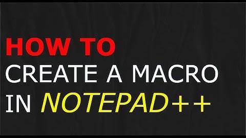 How to create a Macro using Notepad++?