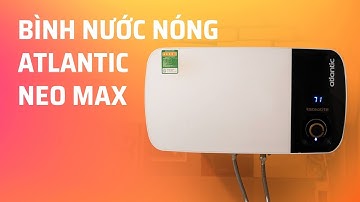 Trên tay bình nước nóng Atlantic Neo MAX