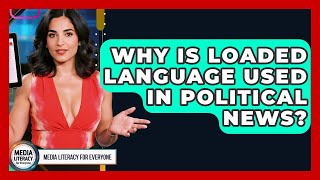Why Is Loaded Language Used In Political News? - Media Literacy For Everyone