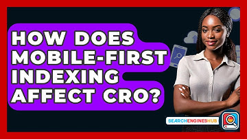 How Does Mobile-First Indexing Affect CRO? - SearchEnginesHub.com