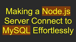 Making a Node.js Server Connect to MySQL Effortlessly