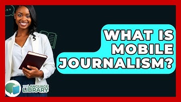 What Is Mobile Journalism? - The Language Library