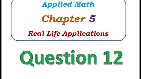 Q12 - Chapter 5 - Real Life Applications - Applied Math