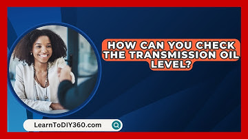 How Can You Check the Transmission Oil Level? - LearnToDIY360.com