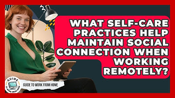 What Self-care Practices Help Maintain Social Connection When Working Remotely?