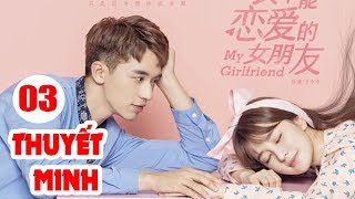 Người Bạn Gái Tôi Không Thể Yêu - Tập 3 ( Thuyết Minh ) | Phim Ngôn Tình Trung Quốc Hay Mới Nhất