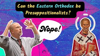 Can the Eastern Orthodox be Presuppositionalists? #easternorthodoxy #presuppositionalapologetics