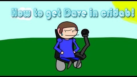 HOW TO GET DAVE IN CRIDAB!