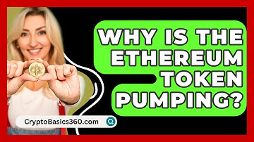 Why Is the Ethereum Token Pumping? - CryptoBasics360.com
