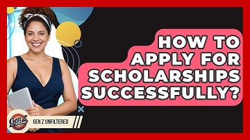 How To Apply For Scholarships Successfully? - Gen Z Unfiltered