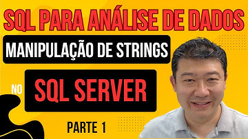 SQL PARA ANÁLISE DE DADOS - MANIPULAÇÃO DE STRINGS NO MS SQL SERVER - PARTE 1
