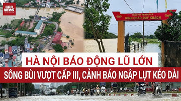 Khẩn cấp: Hà Nội báo động lũ cấp 3, sông Bùi, sông Nhuệ, sông Cầu, sông Cà Lồ nguy cơ ngập sâu 0.5m
