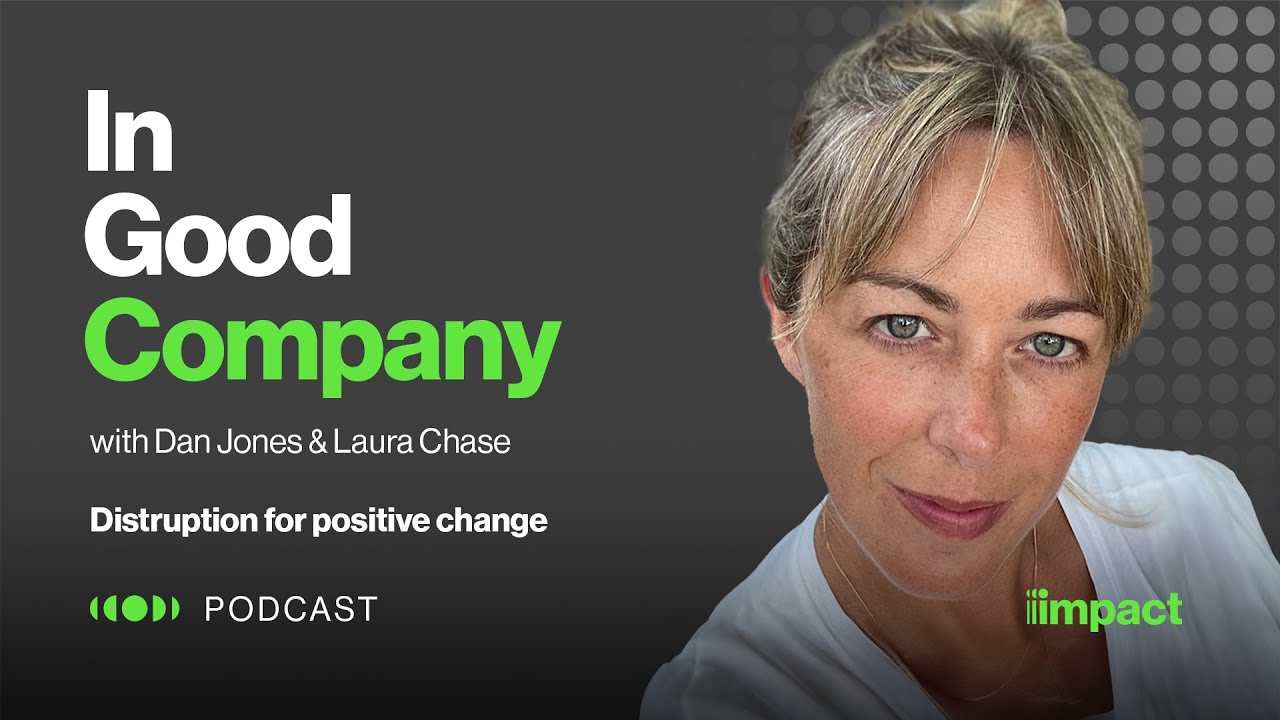 Watch 022: Disruption for positive change - In Good Company with Dan Jones & Laura Chase on YouTube.