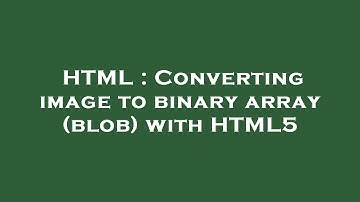 HTML : Converting image to binary array (blob) with HTML5