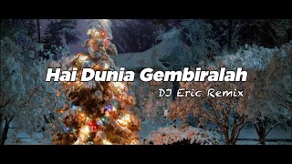 DJ NATAL Hai Dunia Gembiralah - Remix FULL BASS TERBARU 2022 (DJ ERIC Remix)