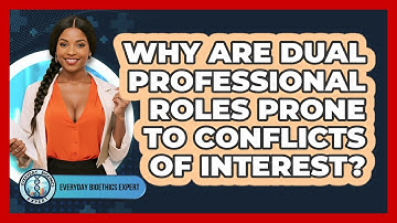 Why Are Dual Professional Roles Prone To Conflicts Of Interest? - Everyday Bioethics Expert