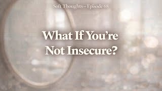 What If You’re Not Insecure… Just Used to Being Compared | Soft Thoughts Episode 68