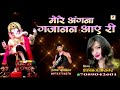 SHAHNAAZ AKHTAR HIT SONG/मोरे अंगना गजानन/MORE ANGANA GAJANAN/GANESH BHAJAN/गणेश भजन MOB.7089042601 Mp3 Song