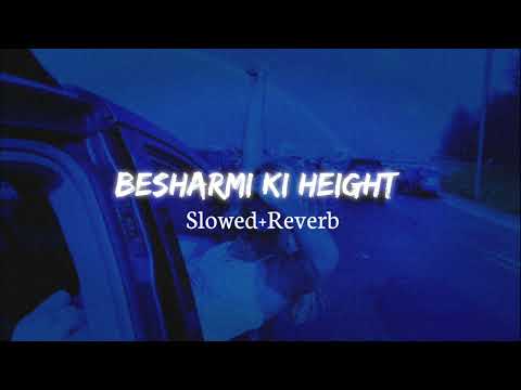 BESHARMI KI HEIGHT - Slowed + Reverb - Instagram  Trending Song