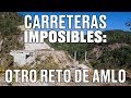 Carreteras Imposibles: Otro reto de AMLO