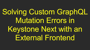 Solving Custom GraphQL Mutation Errors in Keystone Next with an External Frontend