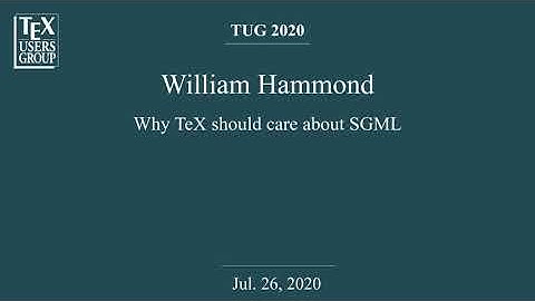 TUG 2020 — William Hammond — Why TeX should care about SGML